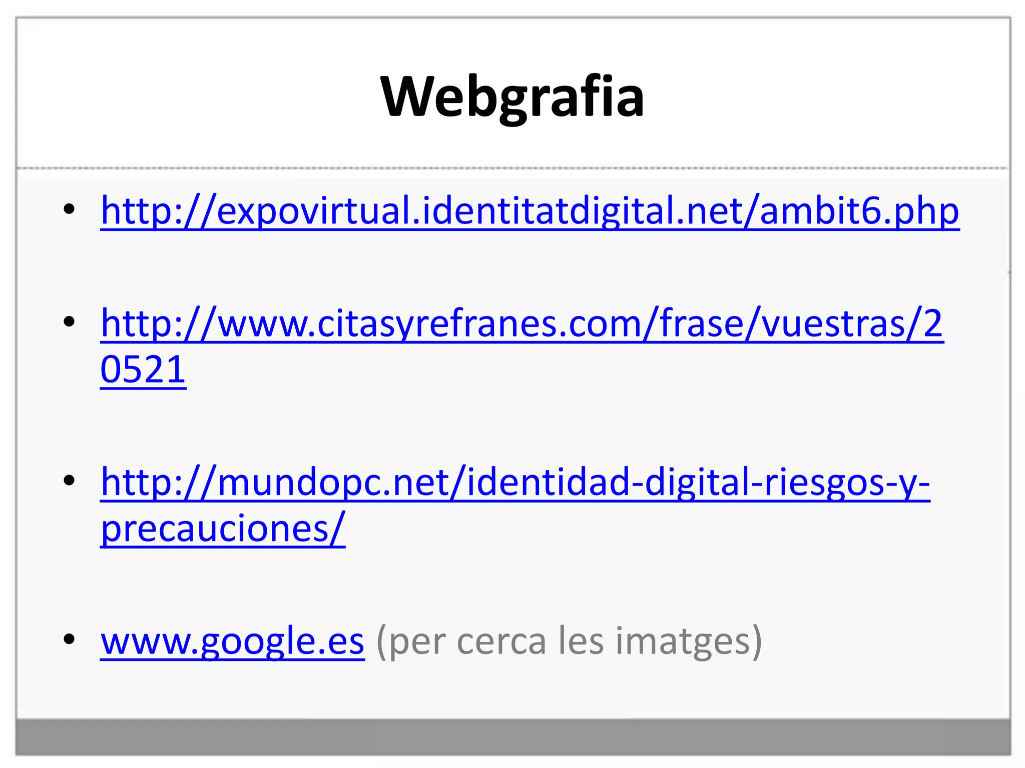  L’utilització de la web a l’àmbit educatiu és un recurs innovador que pot motivar més els estudiants.Riscos i elements a tenir en compte.Intentar no fer-ne un mal ús.Revisar les configuracions de privacitat.No divulgar informació molt rellevant per tal que no ens puguin robar la identitat. Fer-nos responsables d’allò que publiquem.Prendre mesures preventives per protegir la identitat digital.	-Utilitzar contrasenyes no relacionades amb la vida privada. 	-No utilitzar sempre les mateixes contrasenyes per tots els serveis o comptes. 