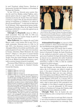 în satul Temeleuţi, judeţul Soroca. Absolvent al
Seminarului Teologic din Chişinău şi al Facultăţii de
Teologie din Chişinău.
    În mai 1918 este hirotonit preot pentru bise-
rica din satul Cioc-Maidan, judeţul Tighina, unde a
păstorit până la data de 6 august 1945, când a fost
transferat la biserica Sf. Teodor Tiron din Chişinău
şi numit, la 7 august 1945, de către Ieronim Zaharov,
episcop al Chişinăului şi al Moldovei, în calitate de
preot la această biserică131. A slujit însă un timp scurt.
La 22 februarie 1946, împuternicitul pentru proble-
mele Bisericii Ortodoxe Ruse de pe lângă Consiliul
de Miniştri al R.S.S.M. l-a exclus din registrul său de
evidenţă a clerului132.                                                        În interiorul catedralei Sf. Teodor Tiron. Anii ’80 ai seco-
    Gheorghe A. Muşcinschi, născut în 1898, cu                               lului al XX-lea. De la stânga la dreapta: protodiaconul Ipatie
                                                                            Cernat, protoiereul Gheorghe Duveacov, arhidiaconul Zisima
studii seminariale. Preot din 1925. În 1956 avea                                Bunduchi, protoiereul Iacob Zaharia, parohul catedralei,
rangul de protoiereu şi exercita funcţia de paroh al                          protoiereul Mina Polihovici, paracliserul Teodor Codreanu,
bisericii Sf. Teodor Tiron133.                                                  protoiereul Alexei Adam, protodiaconul Vasile Paterău.
    Mina Polihovici. Este originar din satul Vadul
Raşcov, unde a văzut lumina zilei în anul 1914, cu                              Arhimandritul Ermoghen. S-a născut în 1929,
studii seminariale. Hirotonit preot în 1942. La 30                          în lume numindu-se Alexei, fiul lui Gheorghe Adam
iulie 1945 a fost desemnat ca preot la biserica Sf.                         din satul Boldureşti din părţile Nisporenilor.
Arhangheli Mihail şi Gavriil din satul Ghizdita, unde                           La începutul anului 1955 devine frate la mănăs-
a păstorit până la 20 iunie 1951, când a fost transferat                    tirea Noul Neamţ din Chiţcani. Tot în acest an se
la biserica Adormirea Maicii Domnului din oraşul                            înscrie la Seminarul Teologic din Sankt Petersburg,
Soroca134. După ce a fost preot la această biserică                         în care studiază pe parcursul a patru ani. Urmează
soroceană vreo 3 ani, el a fost trecut la biserica Sf.                      apoi cursul Academiei Teologic din Sankt Petersburg
Teodor Tiron din oraşul Chişinău, slujind aici timp                         şi, timp de un an, aspirantura din cadrul Academiei
de 25 de ani. Ridicat la treapta de protoiereu, o peri-                     Teologice din Zagorsk (oraş din regiunea Moscova),
oadă a exercitat funcţia de paroh al catedralei.                            încheindu-şi studiile în 1964, cu titlul de candidat
    Protoiereul Mina Polihovici a decedat la 8 martie                       (magistru) în ştiinţe teologice.
1995 şi este înmormântat la Cimitirul Ortodox                                   Pe data de 7 ianuarie 1965, în catedrala Sf. Teodor
Central din Chişinău.                                                       Tiron din Chişinău, este hirotonit diacon, iar peste
                                                                            câteva zile, la 24 ianuarie, este ridicat la treapta de
131
   	   ANRM, F. 3046, inv. 1, d. 5, f. 76.
132
   	   ANRM, F. 3046, inv. 1, d. 7, f. 10.                                  preot. A fost preot la biserica Sf. Nicolae din satul
133
   	   ANRM, F. 3046, inv. 2, d. 16, f. 5.                                  Berlinţi (Beleavinţi, după cum mi-a spus arhiman-
134
   	   ANRM, F. 3046, inv. 1, d. 20, f. 43v-44. Sub regimul sovietic        dritul Ermoghen), raionul Briceni (1965-1974), paroh
       de ocupaţie, discreditarea feţelor bisericeşti reprezenta o          al catedralei Schimbarea la Faţă a Domnului din oraşul
       metodă de luptă antireligioasă, promovată cu asiduitate de
       către autorităţile impostoare. Bunăoară, pentru a le compro-         Bender (Tighina) (1974-1975). La 1 ianuarie 1976, el
       mite, împotriva lor se ticluiau scrisori cu caracter denigrator.     este mutat la catedrala Sf. Teodor Tiron din Chişinău,
       Reproducem una dintre acestea, ea fiind anonimă, adresată            unde a slujit ca preot până în 1991, perioadă în care
       împuternicitului Consiliului în problemele Bisericii Orto-
       doxe Ruse de pe lângă Consiliul de Miniştri al R.S.S.M., cu
                                                                            s-a călugărit şi a fost ridicat la treapta de protoiereu,
       numărul de înregistrare din 7 septembrie 1962, prin care era         iar ulterior – la cea de arhimandrit. În 1991 devine
       calomniat preotul Mina Polihovici: „Noi, credincioşii din            profesor la Facultatea de Teologie din Chişinău, unde
       oraşul Chişinău, am aflat că, în timpul ocupaţiei, secretarul        îşi desfăşura activitatea didactică şi în 2008.
       eparhiei, preotul Mina Polihovici, a activat în Transnistria,
       în oraşul Nikolaev. Noi ştim că încolo erau trimişi preoţi               Gheorghe Nour. Este de baştină din satul
       pentru a face propagandă împotriva puterii sovietice, de             Scoreni (Străşeni), unde a venit pe lume la 20 decem-
       aceea credem că lui nu i se cuvine să fie secretar al eparhiei. De   brie 1942.
       asemenea, să i se interzică să fie preot în oraşul Chişinău. Din         A învăţat cinci clase în satul natal. De la vârsta de
       Transnistria el a fugit în România, iar de acolo s-a întors cu
       trenul, fiind ascuns într-o cisternă goală pentru transportarea      17 ani a lucrat muncitor în oraşul Chişinău: la fabrica
       benzinei. Cerem să luaţi măsurile corespunzătoare” (ANRM,            de vinuri şi la o întreprindere de construcţie. Însă,
       F. 3046, inv. 1, d. 121, f. 121).

                                                                     – 141 –
 