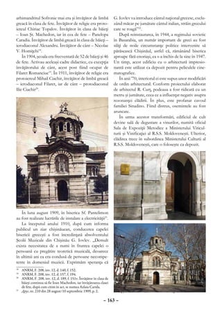 arhimandritul Sofronie mai era şi învăţător de limbă                G. Iovlev va introduce cântul naţional grecesc, exclu-
greacă în clasa de fete. Învăţător de religie era proto-            zând măcar pe jumătate cântul italian, străin grecului
iereul Chiriac Topalov. Învăţător în clasa de băieţi                care se roagă”22.
– Ioan Şt. Machedon, iar în cea de fete – Panelopa                      După reinstaurarea, în 1944, a regimului sovietic
Caradia. Învăţător de limbă greacă în clasa de băieţi –             în Basarabia, un număr important de greci au fost
ierodiaconul Alexandru. Învăţător de cânt – Nicolae                 siliţi de noile circumstanţe politice intervenite să
V. Homiţchi18.                                                      părăsească Chişinăul, astfel că, rămânând biserica
    În 1904, şcoala era frecventată de 52 de băieţi şi 46           aproape fără enoriaşi, ea s-a închis de la sine în 1947.
de fete. Activau aceleaşi cadre didactice, cu excepţia              Un timp, acest edificiu cu o arhitectură impresio-
învăţătorului de cânt, acest post fiind ocupat de                   nantă este utilizat ca depozit pentru peliculele cine-
Filaret Romanciuc19. În 1911, învăţător de religie era              matografice.
protoiereul Mihail Ciachir, învăţător de limbă greacă                   În anii ’70, interiorul ei este supus unor modificări
– ierodiaconul Filaret, iar de cânt – protodiaconul                 de ordin arhitectural. Conform proiectului elaborat
Ilie Ciachir20.                                                     de arhitectul R. Curţ, podeaua a fost ridicată cu un
                                                                    metru şi jumătate, ceea ce a influenţat negativ asupra
                                                                    rezonanţei clădirii. În plus, este profanat cavoul
                                                                    familiei Sinadino. Fiind distrus, osemintele au fost
                                                                    aruncate.
                                                                        În urma acestor transformări, edificiul de cult
                                                                    devine sală de degustare a vinurilor, numită oficial
                                                                    Sala de Expoziţii Metodice a Ministerului Viticul-
                                                                    turii şi Vinificaţiei al R.S.S. Moldoveneşti. Ulterior,
                                                                    clădirea trece în subordinea Ministerului Culturii al
                                                                    R.S.S. Moldoveneşti, care o foloseşte ca depozit.




   În luna august 1909, în biserica Sf. Pantelimon
au fost realizate lucrările de instalare a electricităţii21.
   La începutul anului 1910, după cum informa
publicul un ziar chişinăuean, conducerea capelei
bisericii greceşti a fost încredinţată absolventului
Şcolii Muzicale din Chişinău G. Iovlev. „Demult
exista necesitatea de a numi în fruntea capelei o
persoană cu pregătire teoretică muzicală, deoarece
în ultimii ani ea era condusă de persoane necompe-
tente în domeniul muzicii. Exprimăm speranţa că
18
  	 ANRM, F. 208, inv. 12, d. 140, f. 152.
19
  	 ANRM, F. 208, inv. 12, d. 157, f. 194.
20
  	 ANRM, F. 208, inv. 12, d. 189, f. 151v. Învăţător în clasa de
    băieţi continua să fie Ioan Machedon, iar învăţătoarea clasei
    de fete, după cum citim în act, se numea Azlaia Carida.
21
  	 Друг, nr. 210 din 28 august/10 septembrie 1909, p. 2.            	 Друг, nr. 11 din 15/28 ianuarie 1910, p. 3.
                                                                    22



                                                             – 163 –
 