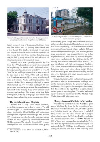 In the south part of the old town of Chişinău, a brutal urban
Corner buildings, architecturally adapted to the place, constitute
                                                                                      transformation is going on
   a very important feature in the grid-net area of Chişinău
                                                                     separated by green valleys. This distinction between
family homes. A row of deteriorated buildings from                   different urban districts in Chişinău has an important
the first half of the 19th century were turned into                  role to the city identity. The different urban districts
a cosy hotel. This kind of combined preservation                     represent different historic phases and also different
and improvement also maintained the memories of                      urban development ideologies. The Russian grid-net
the people that once lived in these buildings and,                   town was given its own evident identity, but it also
despite their poverty, created the basic elements of                 respected the old Moldovan city as something else.
the attractive city environment of today.                            Also street regulations in the old town in the 19th
    Generally there was a paradigm shift in Sweden                   century were adapted to the old urban pattern. The
from the 1970s, towards more preservation-oriented                   grid-net plan as such had a considerable flexibility.
urban planning. In several smaller and middle-sized,                 The central parts were characterised by monumental
but expanding Swedish towns, up to 50 % or even 70                   buildings, parks and rather dense urban blocks,
% of the old buildings in central areas were replaced                while the outer parts were characterised by smaller
by new ones in the 1950s, 1960s and early 1970s                      and lower buildings and green gardens. Almost all
– a demolition comparable to many war-damaged                        streets were lined with trees.
cities in Germany, Poland and other countries. The                      The grid-net city had no real central square, only
amount of demolition was especially high in towns                    green areas adjacent to monumental buildings, such
characterized by low, wooden buildings4. In less                     as the main cathedral and the governor’s palace. A
prosperous towns a larger part of the older building                 market area developed in the south part of the town,
remained, today making these towns attractive for                    but this could not be regarded as a representative
tourism and settling. Also towns with little built                   urban space or meeting-place. The only traditional
heritage left, today try to highlight this reminiscent               square in the city was in fact the Old Market, Piaţa
heritage in their branding in the urban competition.                 Veche, in the old, Moldovan town.

   The special qualities of Chişinău                                    Changes in central Chişinău in Soviet time
   Chişinău has a very clear urban structure,                           The old town was before World War II to a great
rooted in topography as well as in history. The old                  extent inhabited by Jews. In the beginning of the
Moldovan, pre-1812 town developed on the hills and                   Holocaust period in Chişinău, after July 1941, a ghetto
slopes on the right side of Rîul Bâc with an irregular               was delimited in this part of the town. It included
street pattern, adapted to the landscape. The Russian                Piaţa Veche and the area towards St. George’s
19th century grid-net plan formed a quite new urban                  church in the south. In 1940, the Jewish population
district, but it was organically connected with the old              of Chişinău reached 65 000 – 70 000. Around 10
Moldovan town. The suburbs from the 20th century                     000 of them were murdered on site already in 1941,
developed on hills outside the historic town, partly                 and then the deportations to Transnistria began. It is
                                                                     estimated that 53 000 Jews from Chişinău perished
                                                                     during Holocaust and that 5 500 surviving Jews
	 The demolitions of the 1960s are described in JOHA-
4

  NSSON 1997.

                                                               – 182 –
 