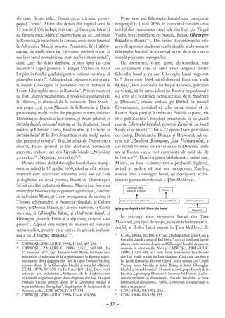 slavone: Bejan şălar, Dumitraşcu uricariu, proto-                         Peste şase ani, Gheorghe bacalul este menţionat
popul Tarios9. Aflăm alte detalii din zapisul scris la                 tangenţial la 1 iulie 1656, în contextul vânzării unui
13 martie 1658, în Iaşi, prin care „Gheorghie băcal şi                 imobil din vecinătatea casei sale din Iaşi: „în Târgul
cu femeia mea, Mărica” mărturisesc că au „închinat                     Vechi, învecinându-se cu Necula, Bejan, Gheorghe
la Rumelia, la mănăstire la Driian, unde iaste hramul                  băcalu şi Hareta”12. Din textul documentrului este
la Adormiire Maicăi noastre Preacistiii, la Arghiro-                   greu de apreciat dacă mai era în viaţă la acel moment
castru, de unde sintu eu, căci sintu părinţii noştri şi                Gheorghe bacalul. Mai curând avem de a face cu o
noi la svântul pomelnic cel mari acolo sintem scrişă”,                 simplă precizare topografică.
dând „am dat doao dughene ce sint lipite de casa                          De asemenea, n-am găsit, deocamdată, nici
noastră la capul podului la Târgul Vechiu cu locul                     un document care ar arăta vreo tangenţă dintre
lor pân-în fundul gardului pentru sufletul nostru şi al                Gheorhe bacal şi cu acel Gheorghe bacal meţionat
părinţilor noştri”. Adăugând că „sântem scrişi şi aice                 la 7 decembrie 1664, când domnul Eustratie vodă
la Sventi Gheorghie la pomelnic căci îi închinat la                    Dabija, „face cunoscut lui Bejan Gheuca, pârcălab
Sventi Gheorghie acolo la Rumelia”. Printre martori                    de Galaţi, că în urma jalbei lui Rustea neguţătorul i
au fost „duhovnicului mieu Theodosie egumenul de                       s-a scris şi a hotărnicit ocina acestuia de la Şăndreni
la Hlincea, şi clisiiaşul de la mănăstiri Trei Sveati-                 şi Dănceni”, situate ambele pe Bârlad, în ţinutul
tele popa ..., şi popa Manasie de la Rumelie şi Darie                  Covurluiului, hotărând că „din vatra satului să ţie
protopop şi mulţi vecini din pregiurul nostru, anume:                  Rustea două părţi şi Zanfira cu Panhile o parte, via
Dumitraşco diiacul de la doamna, şi Bejan şelariul, şi                 să o ţină Zanfira”, totodată precizându-se ca „iazul
Necula băcal, nănaşul nostru, şi Ilie dzelariul, hinul                 pus de Gheorghe băcalul, ginerele Zanfirii, pe locul
nostru, şi Chiriiac Trano, finul nostru, şi Lefterie, şi               Rustii să se scoată”13. Iar la 22 aprilie 1665, pârcălabii
Necula băcal de la Trei Sveatitele şi alţi mulţi vecini                de Galaţi, Dumitrache Dracea şi Hrisoscul, adeve-
din pregiurul nostru”. Toţi, în afară de Dumitraşco                    resc că „Zanhira Ştrengoae, fata Frăncescului, a
diiacul, Bejan şelariul şi Ilie dzelariul, semnează                    dat seamă înaintea lor că via sa de la Dănceni, unde
greceşte, inclusiv cei doi Necula băcali („Νήκολας                     are şi Rustea vie, a fost cumpărată de tatăl său de
μπακαλοις” „Νηκολας μπακαλης”)10.                                      la Corbea”14. Doar originea bârlădeană a soţiei sale,
    Pentru ultima dată Gheorghe bacalul este menţi-                    Mărica, ne face să întrezărim o probabilă legătură,
onat activând la 17 aprilie 1650, când se află printre                 având în vedere că mai sus menţionata Zanfira,
martorii care adeveresc vânzarea unui loc de casă                      soacra unui Gheorghe bacal, îşi desfăşoară activi-
şi dughene, cu două pivniţe, făcută de Dumitraşco                      tatea în partea meridională a Ţării Moldovei.
Sirbul din Iaşi mănăstirii Galata. Martori au fost mai
multe feţe bisericeşti şi negustori: egumenul „Arsenie
de la Svântă Mărie, şi Gavri proegumen de acolea, şi
Theona arhimandrit, şi Neanciu pârcălab, şi Cehan
vătav, şi Drosea blănar, şi Cârstea staroste, şi Curtu
staroste, şi Ghiorghie băcal, şi Andronic băcal, şi
Ghiorghie ginerele Frâncăi şi alţi mulţi orăşeni s-au                    În privinţa altor negustori bacali din Ţara
                                                                       Moldovei, din lipsă de spaţiu, ne vom referi în treacăt.
prilejit”. Zapisul este întărit de martori cu punerea
                                                                       Astfel, al doilea bacal atestat în Ţara Moldovei de
semnăturilor, printre care câteva în greacă, inclusiv
cea a lui „Γεωργις μπακαλις”11.                                        12
                                                                         	 CDM, 1968a, III/196, 63, casa vândută a fost a lui Casa a
                                                                           fost a lui „Iacob cizmarul, fiul Oprei”, ceea ce confirmă faptul
9
 	 CAPROŞU, ZAHARIUC 1999a, I/ 436, 495-496.                               că este vorba anume despre acel Gheorghe bacalul de care ne
10
  	 CAPROŞU, ZAHARIUC 1999a, I/442, 500-501; La                            ocupăm în acest studiu. Vezi şi CAPROŞU, ZAHARIUC
    27 ianuarie 1677, Iaşi, Antonie vodă Ruset, întăreşte uric             1999a, I/420, 481, la 1 iulie 1656, mănăstirea Trei Ierarhi
    mănăstirii „Andreiana de la Arghirocastro la Rumele stăpâ-             din Iaşi, vinde o casă lui Iane cămăraş. Casă care „au fost a
    nirea peste două dughene din Iaşi, la capul Podului Vechiu,            lui Iacob cizmariul, ficiorul Oprei” şi era situată „în Târgul
    primite danie de la Gheorghie băcalul şi soţia lui Mărica”,            Vechiu, între Necula, şi între Bejan, şi între Gheorghie
    CDM, 1970b, IV/130, 52; La 1 mai 1681, Iaşi, Duca vodă                 băcalul, şi între Haret(a)”. Martori au fost „popa Eremia de la
    întăreşte uric mănăstirii „Andreiana de la Arghirocastro               beserica..., protopop Darie de la besereca lui Danco, şi Alec-
    la Rumele stăpânirea peste două dughene din Iaşi, la capul             sandru vornicul, şi dinnaintea... Neculei băcalului, şi Ialea
    Podului Vechiu, primite danie de la Gheorghie băcalul şi               bărbiiarul, şi dinnaintea... Săftii... croitoriul; şi s-au prilejit şi
    soţia lui Mărica din tg. Iaşi”, după ispisoc de întăritură de la       câţiva neguţători”
    Antonie vodă, CDM, 1970b, IV/617, 151.                             13
                                                                         	 CDM, 1968a, III/1091, .242.
11
  	 CAPROŞU, ZAHARIUC 1999a, I/444, 503-504.                           14
                                                                         	 CDM, 1968a, III/1150, 255.

                                                                 – 37 –
 