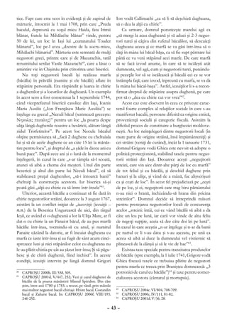 tice. Fapt care este scos în evidenţă şi de zapisul de              Ion vodă Callimachi „ca să li să deşchiză dugheana,
mărturie, întocmit la 1 mai 1708, prin care „Preda                  să o dea la alţii cu chirie”.
bacalul, depreună cu soţul mieu Haida, fata Irimii                      Ca urmare, domnul porunceşte marelui agă ca
blănar, fratele lui Mihălache blănar” vinde, pentru                 „să mergi la acea dugheană şi să aduci şi 2-3 negus-
50 de lei, un loc în Iaşi lui „cumnatului Toader                    tori turci şi câţiva din rufetul băcalilor, să descuieţi
blănarul”, loc pe-l avea „dzestre de la socru-mieu,                 dugheana aceea şi ce marfă se va găsi într-însa să o
Mihălachi blănariul”. Mărturia este semnată de mulţi                daţi în mâna lui băcal-băşa, ca să fie supt păstrare lui
negustori greci, printre care şi de Mazarachis, tatăl               până ce va veni stăpânul acei marfe. De care marfă
renumitului serdar Vasile Mazarachi60, care a lăsat o               să se facă izvod anume, în care să te iscăleşti atât
amintire vie în Chişinău prin ctitorirea unei biserici.             dumneata, vel agă, cum şi negustorii turci, punându-
    Nu toţi negustorii bacali îşi realizau marfa                    şi peceţile lor să se iscălească şi băcalii cei ce se vor
(băcălia) în prăvălii (numite şi ele băcălii) aflate în             întâmpla faţă; care izvod, înpreună cu marfa, se va da
stăpânire personală. Era răspândit şi luarea în chirie              la mâna lui băcal-başa”. Astfel, iezuiţilor li s-a recon-
a dughenilor şi a locurilor de dugheană. Un exemplu                 firmat dreptul de stăpânire asupra dughenii, pe care
în acest sens a fost consemnat la 1 septembrie 1744,                pot să o „dea cu chirie cui vor vrea”62.
când viceprefectul bisericii catolice din Iaşi, Ioanis                  Acest caz este elocvent în ceea ce priveşte carac-
Maria Ausilis („Ion Franţăscu Marie Auxiliia”) se                   terul foarte complex al relaţiilor sociale în care s-au
înţelege cu grecul „Neculi băcal (semnează greceşte:                manifestat bacalii, persoane diferită ca origine etnică,
Νηκολας πακαλης)” pentru un loc „la poarta despe                    provenienţă socială şi categorie fiscală. Asistăm la
uliţa lângă dughenile noastre a besăricii, alăture lângă            dificilul proces de constituire a burgheziei moldove-
zidul Trisfetitelor”. Pe acest loc Necule băcalul                   neşti. Au loc neînţelegeri dintre negustorii locali (în
obţine permisiunea să „facă 2 dughene cu cheltuiala                 mare parte de origine străină, însă împământeniţi) şi
lui şi să de acele dughene ce an câte 15 lei la mănăs-              cei străini (veniţi de curând), încât la 1 ianuarie 1731,
tire pentru locu”, şi dreptul de „a şăde în dzece ani cu            domnul Grigore vodă Ghica este nevoit să adopte o
bună pace”. După zece ani şi o lună de la momentul                  politică protecţionistă, stabilind taxele pentru negus-
înţelegerii, în cazul în care „s-ar tâmpla să-l scoată,             torii străini din Iaşi. Deoarece aceşti „neguţitorii
atunci să aibă a chema doi meşteri. Unul din parte                  streini, care vin aice dintr-alte părţi de loc cu marfă”
besericii şi altul din parte lui Neculi băcal”, că să               de tot feliul şi cu băcălii, şi deschid dughene prin
stabilească preţul dughenilor, „să-i întoarcă banii”                hanuri şi la uliţe, şi vând de a mână, fac alişverişuri
cheltuiţi la construcţia acestora. Iar biserica să-şi               ca şi ceşti de loc”. În acest fel prejudiciază pe „ceşti
poată găsi „alţii cu chirie ca să între într-însele”61.             de pe loc, şi ei, neguţitorii care trag biru pământului
    Ulterior, această băcălie a continuat să fie dată în            n-au nici o hrană, închizându-să hrana din pricina
chirie negustorilor străini, deoarece la 3 august 1767,             streinilor”. Domnul decide să întreprindă măsuri
asistăm la un conflict iniţiat de „iazoviţii (iezuiţii –            pentru protejarea negustorilor locali de concurenţa
n.n.) de la Beserica Ungurească de aici, din târgul                 acelor „streini: întâi, cei ce vând băcălii să aibă a da
Ieşii, ce având ei o dugheană a lor la Uliţa Mare, ar fi            câte un leu pe lună, iar carii vor vinde de altu feliu
dat-o cu chirie la un Panaiot băcal, de au pus marfă                de negoţi supţire, aceia să dee câte doi lei pe lună”.
băcălie într-însa, tocmindu-să cu anul, şi numitul                  În cazul în care aceştia „n-ar înţelege şi n-ar da banii
Panaite căzând la datorie, ar fi încuiat dugheana cu                pe nartul ce li s-au datu şi s-au aşezatu, pe unii ca
marfa ce iaste într-însa şi au fugit de sânt acum cinci-            aceea să aibă ai duce la dumnealui vel vistiernic să
sprezece luni şi nici stăpânilor celor cu dugheana nu               plinească de la dânşii şi să le vie de hac”63.
le-au plătit chiriia pe cât au şăzut într-însa; Şi să păgu-             Existau taxe speciale pentru tranzitarea produselor
besc şi de chirii dughenii, fiind închisă”. În aceste               de băcălie (spre exemplu, la 1 iulie 1741, Grigore vodă
condiţii, iezuiţii intervin pe lângă domnul Grigori                 Ghica fixează taxele ce trebuiau plătite de negustori
                                                                    pentru marfa ce trecea prin Braniştea domnească: „3
 	 CAPROŞU 2000b, III/338, 305.
60                                                                  potronici de carul cu băcălie”)64 şi taxe pentru comer-
 	 CAPROŞU 2001d, V/447, 252; Vezi şi cazul dughenei de
61
                                                                    cializarea acestora (cântarul şi mortapsia).
   băcălie de la poarta mănăstirii Sfântul Spiridon. Din câte
   ştim, între anii 1780 şi 1783, a trecut, pe rând, prin mâinile
   mai multor negustori bacali chiriaşi: Hriste bacal, Costandin    62
                                                                      	 CAPROŞU 2004e, VI/804, 708-709.
   bacal şi Zaharie bacal. In: CAPROŞU 2006f, VIII/193,             63
                                                                      	 CAPROŞU 2000c, IV/111, 81-82.
   246-252.                                                         64
                                                                      	 CAPROŞU 2001d, V/36, 28.

                                                              – 43 –
 