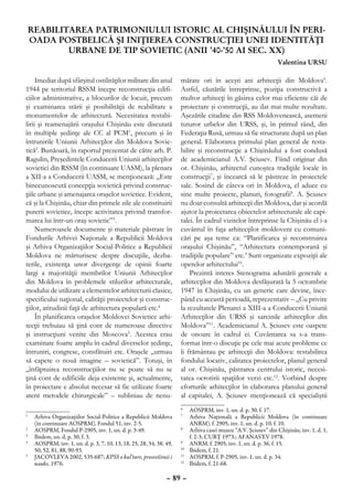 REABILITAREA PATRIMONIULUI ISTORIC AL CHIŞINĂULUI ÎN PERI-
    OADA POSTBELICĂ ŞI INIŢIEREA CONSTRUCŢIEI UNEI IDENTITĂŢI
            URBANE DE TIP SOVIETIC (anii ’40-’50 ai sec. XX)
                                                                                                               Valentina URSU

     Imediat după sfârşitul ostilităţilor militare din anul          mărate ori în aceşti ani arhitecţii din Moldova6.
1944 pe teritoriul RSSM începe reconstrucţia edifi-                  Astfel, căutările întreprinse, poziţia constructivă a
ciilor administrative, a blocurilor de locuit, precum                multor arhitecţi în găsirea celor mai eficiente căi de
şi examinarea stării şi posibilităţii de reabilitare a               proiectare şi construcţii, au dat mai multe rezultate.
monumentelor de arhitectură. Necesitatea restabi-                    Aşezările citadine din RSS Moldovenească, asemeni
lirii şi reamenajării oraşului Chişinău este discutată               tuturor urbelor din URSS, şi, în primul rând, din
în multiple şedinţe ale CC al PCM1, precum şi în                     Federaţia Rusă, urmau să fie structurate după un plan
întrunirile Uniunii Arhitecţilor din Moldova Sovie-                  general. Elaborarea primului plan general de resta-
tică2. Bunăoară, în raportul prezentat de către arh. P.              bilire şi reconstrucţie a Chişinăului a fost condusă
Ragulin, Preşedintele Conducerii Uniunii arhitecţilor                de academicianul A.V. Şciusev. Fiind originar din
sovietici din RSSM (în continuare UASM), la plenara                  or. Chişinău, arhitectul cunoştea tradiţiile locale în
a XII-a a Conducerii UASM, se menţionează: „Este                     construcţii7, şi încearcă să le păstreze în proiectele
binecunoscută concepţia sovietică privind construc-                  sale. Sosind de câteva ori în Moldova, el aduce cu
ţiile urbane şi amenajarea oraşelor sovietice. Evident,              sine multe proiecte, planuri, fotografii8. A. Şciusev
că şi la Chişinău, chiar din primele zile ale constituirii           nu doar consultă arhitecţii din Moldova, dar şi acordă
puterii sovietice, începe activitatea privind transfor-              ajutor la proiectarea obiectelor arhitecturale ale capi-
marea lui într-un oraş sovietic”3.                                   talei. În cadrul vizitelor întreprinse la Chişinău el i-a
     Numeroasele documente şi materiale păstrate în                  cuvântul în faţa arhitecţilor moldoveni cu comuni-
Fondurile Arhivei Naţionale a Republicii Moldova                     cări pe aşa teme ca: “Planificarea şi reconstruirea
şi Arhiva Organizaţiilor Social-Politice a Republicii                oraşului Chişinău”, “Arhitectura contemporană şi
Moldova ne mărturisesc despre discuţiile, dezba-                     tradiţiile populare” etc.9 Sunt organizate expoziţii ale
terile, existenţa unor divergenţe de opinii foarte                   operelor arhitectului10.
largi a majorităţii membrilor Uniunii Arhitecţilor                       Prezintă interes Stenograma adunării generale a
din Moldova în problemele stilurilor arhitecturale,                  arhitecţilor din Moldova desfăşurată la 5 octombrie
modului de utilizare a elementelor arhitecturii clasice,             1947 în Chişinău, cu un generic care devine, înce-
specificului naţional, calităţii proiectelor şi construc-            pând cu această perioadă, reprezentativ – „Cu privire
ţiilor, atitudinii faţă de arhitectura populară etc.4                la rezultatele Plenarei a XIII-a a Conducerii Uniunii
     În planificarea oraşelor Moldovei Sovietice arhi-               Arhitecţilor din URSS şi sarcinile arhitecţilor din
tecţii trebuiau să ţină cont de numeroase directive                  Moldova”11. Academicianul A. Şciusev este oaspete
şi instrucţiuni venite din Moscova5. Acestea erau                    de onoare în cadrul ei. Cuvântarea sa s-a trans-
examinate foarte amplu în cadrul diverselor şedinţe,                 format într-o discuţie pe cele mai acute probleme ce
întruniri, congrese, consfătuiri etc. Oraşele „urmau                 îi frământau pe arhitecţii din Moldova: restabilirea
să capete o nouă imagine – sovietică”. Totuşi, în                    fondului locativ, calitatea proiectelor, planul general
„înfăptuirea reconstrucţiilor nu se poate să nu se                   al or. Chişinău, păstrarea centrului istoric, necesi-
ţină cont de edificiile deja existente şi, actualmente,              tatea ocrotirii spaţiilor verzi etc.12. Vorbind despre
în proiectare e absolut necesar să fie utilizate foarte              eforturile arhitecţilor în elaborarea planului general
atent metodele chirurgicale” – subliniau de nenu-                    al capitalei, A. Şciusev menţionează că specialiştii
                                                                     6
                                                                      	 AOSPRM, inv. 1, un. d. p. 30, f. 17.
1
 	 Arhiva Organizaţiilor Social-Politice a Republicii Moldova        7
                                                                      	 Arhiva Naţională a Republicii Moldova (în continuare
   (în continuare AOSPRM), Fondul 51, inv. 2-5.                          ANRM), f. 2905, inv. 1, un. d. p. 10, f. 10.
2
 	 AOSPRM, Fondul P-2905, inv. 1, un. d. p. 3-49.                    8
                                                                      	 Arhiva casei muzeu “A.V. Şciusev” din Chişinău, inv. 1, d. 1,
3
 	 Ibidem, un. d. p. 30, f. 3.                                           f. 2-3; CURŢ 1973.; АFANAS’EV 1978.
4
 	 AOSPRM, inv. 1, un. d. p. 3, 7, 10, 13, 18, 25, 28, 34, 38, 49,   9
                                                                      	 ANRM, f. 2905, inv. 1, un. d. p. 36, f. 15.
   50, 52, 81, 88, 90-93.                                            10
                                                                       	 Ibidem, f. 21.
5
 	 JACOVLEVA 2002, 535-687; КPSS o kul‘ture, prosveščenii i          11
                                                                       	 AOSPRM, f. P-2905, inv. 1, un. d. p. 34.
   nauke, 1976.                                                      12
                                                                       	 Ibidem, f. 21-68.

                                                               – 89 –
 