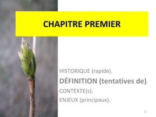 CHAPITRE PREMIER HISTORIQUE (rapide).  DÉFINITION (tentatives de) .  CONTEXTE(s).  ENJEUX (principaux). 