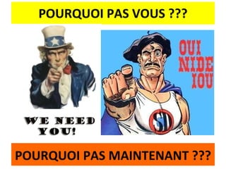POURQUOI PAS VOUS ??? POURQUOI PAS MAINTENANT ??? 