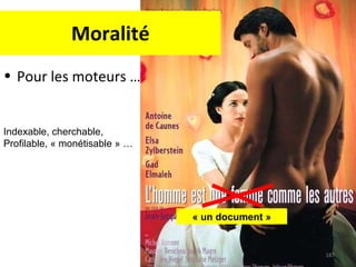 Moralité Pour les moteurs … « un document » Indexable, cherchable,  Profilable, « monétisable » … 