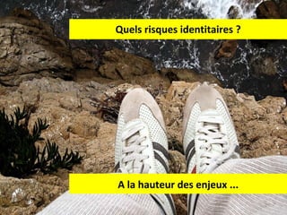 Quels risques identitaires ? A la hauteur des enjeux ... 