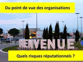 Du point de vue des organisations Quels risques réputationnels ? 