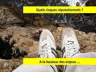 Quels risques réputationnels ? A la hauteur des enjeux ... 
