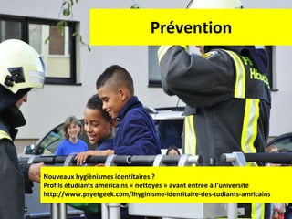 Prévention Nouveaux hygiènismes identitaires ? Profils étudiants américains « nettoyés » avant entrée à l’université http://www.psyetgeek.com/lhyginisme-identitaire-des-tudiants-amricains 