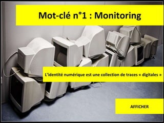 Mot-clé n°1 : Monitoring L’identité numérique est une collection de traces « digitales » AFFICHER 