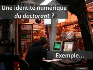 Une identité numérique
    du doctorant ?




                  Exemple...
                         CC Skimaniac
 