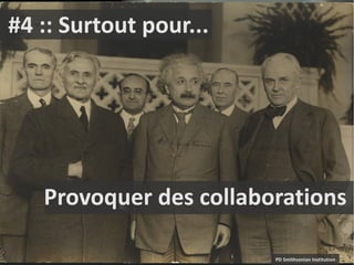 #4 :: Surtout pour...




   Provoquer des collaborations

                        PD Smithsonian Institution
 