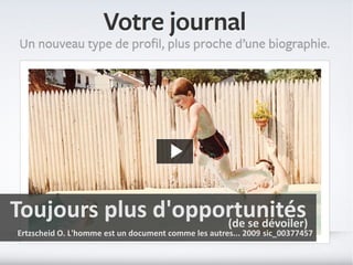 Toujours plus d'opportunités
                    (de se dévoiler)
Ertzscheid O. L'homme est un document comme les autres... 2009 sic_00377457
 