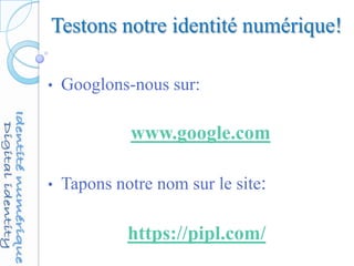 Testons notre identité numérique!
• Googlons-nous sur:
www.google.com
• Tapons notre nom sur le site:
https://pipl.com/
 