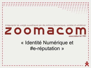 « Identité Numérique et
#e-réputation »

 