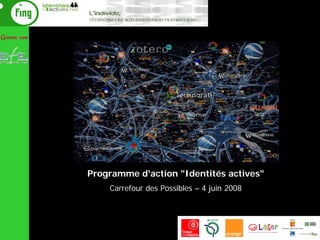 Programme d'action quot;Identités activesquot;
    Carrefour des Possibles – 4 juin 2008