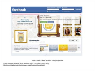 Source:https://www.facebook.com/greypoupon
Quand une page Facebook refuse des fans : place à la qualité (Hugo Cléry)
http://www.blogdumoderateur.com/une-page-facebook-tres-elitiste/

 