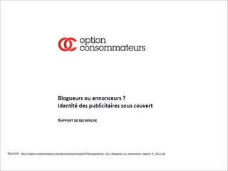 Source:

http://option-consommateurs.org/documents/principal/fr/File/rapports/oc_ic01_blogueurs_ou_annonceurs_rapport_fr_2012.pdf

 