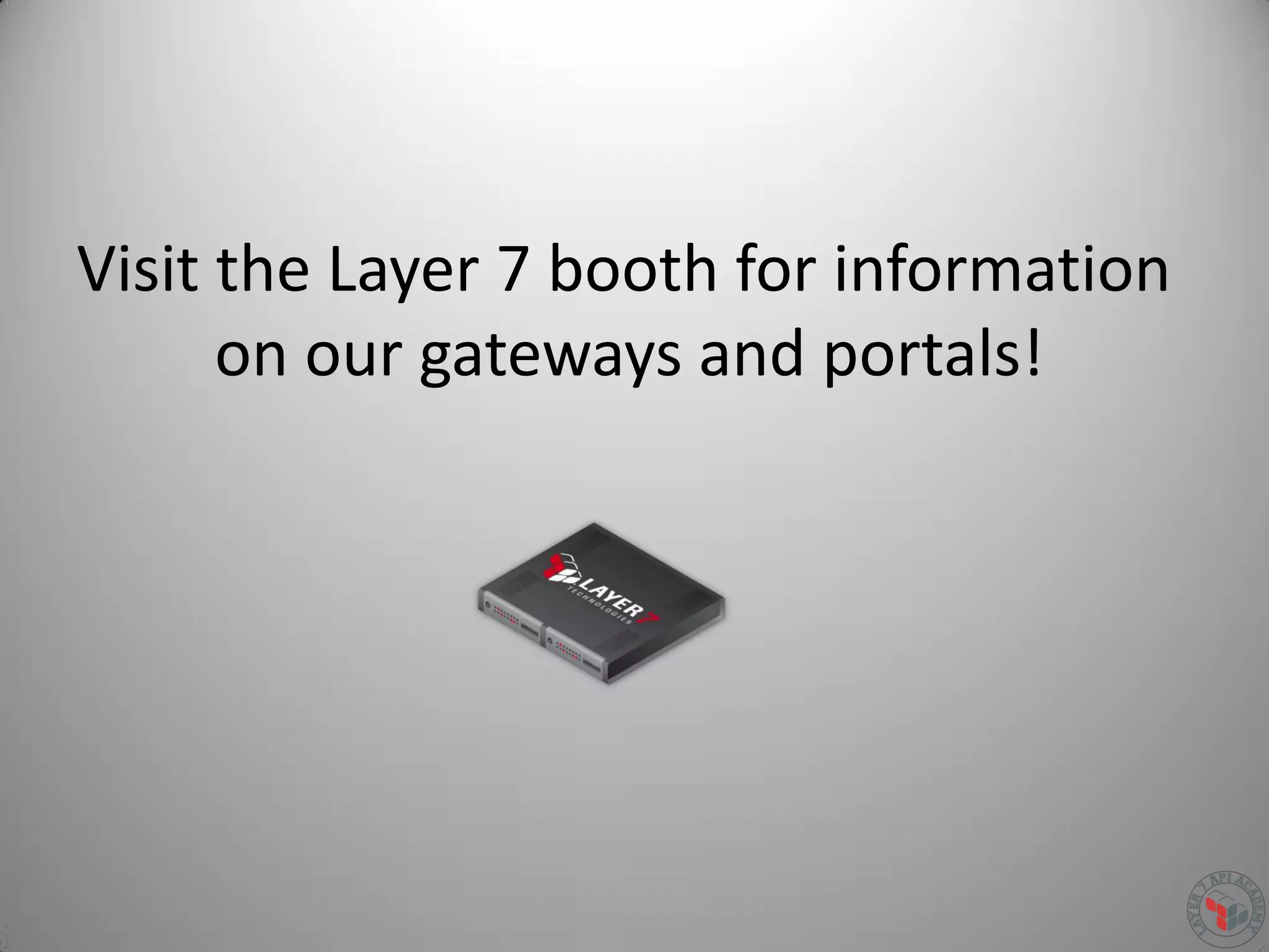 Visit the Layer 7 booth for information
on our gateways and portals!
 