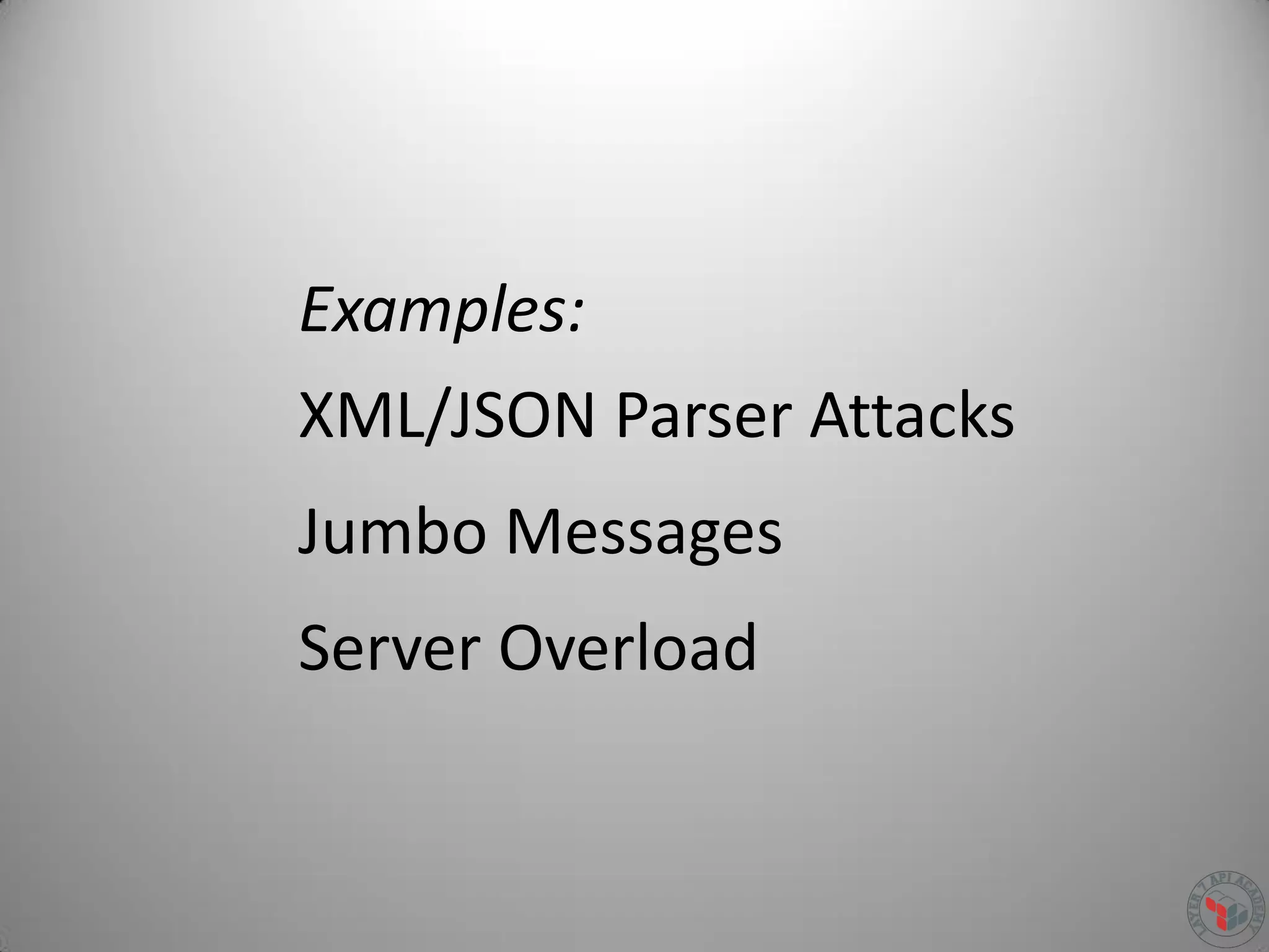 Examples:
XML/JSON Parser Attacks
Jumbo Messages
Server Overload
 