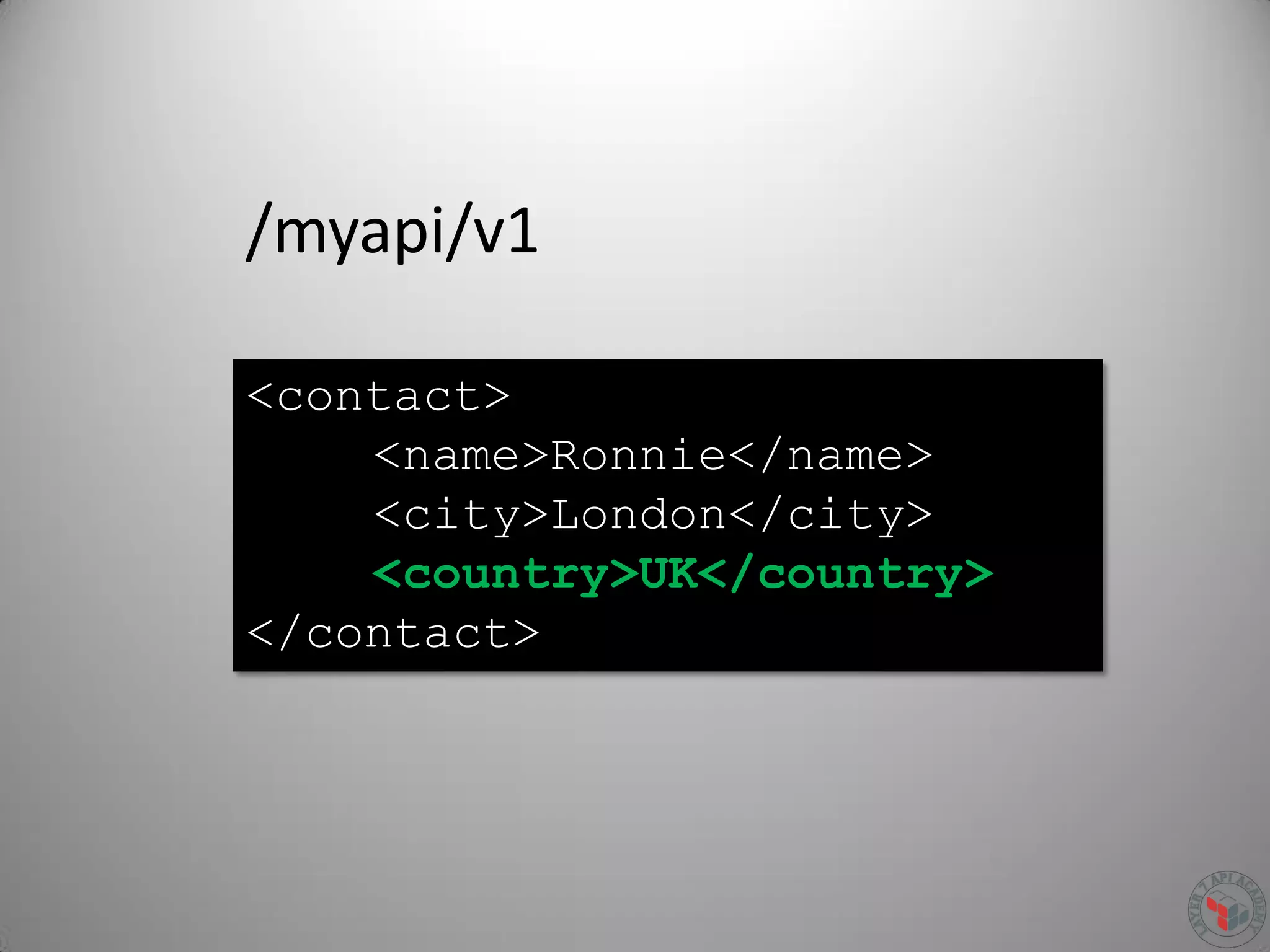 /myapi/v1
<contact>
<name>Ronnie</name>
<city>London</city>
<country>UK</country>
</contact>
 