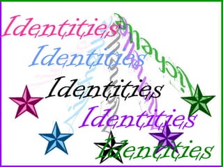 Identities
  Identities
   Identities
      Identities
        Identities
 