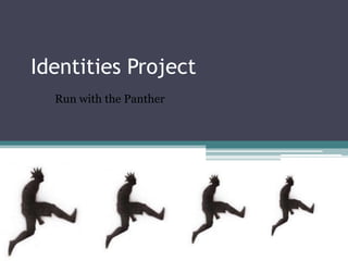 Identities Project
  Run with the Panther
 