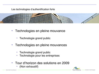 Les technologies d’authentification forte Technologies en pleine mouvance Technologie grand public Technologies en pleine mouvances Technologie grand public Technologie pour les entreprises Tour d’horizon des solutions en 2009 (Non exhaustif) 
