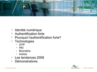 Agenda Identité numérique Authentification forte Pourquoi l’authentification forte? Technologies OTP PKI Biométrie Autres Les tendances 2009 Démonstrations 