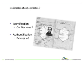 Identification et authentification ? Identification Qui êtes vous ? Authentification Prouvez le ! 