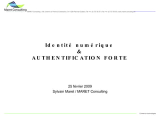 Identité numérique & AUTHENTIFICATION FORTE 25 février 2009 Sylvain Maret / MARET Consulting 