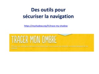 Des outils pour
sécuriser la navigation
https://myshadow.org/fr/trace-my-shadow
 