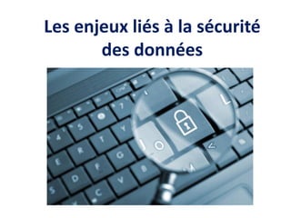 Les enjeux liés à la sécurité
des données
 