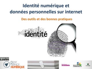 Identité numérique et
données personnelles sur internet
Des outils et des bonnes pratiques
 