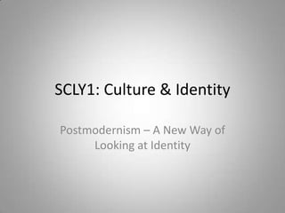 SCLY1: Culture & Identity Postmodernism – A New Way of Looking at Identity 