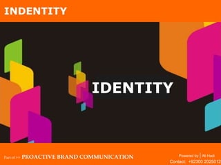 IDENTITY Powered by  |  Ali Hadi INDENTITY Part of >>  PROACTIVE BRAND COMMUNICATION Contact:  +92300 2025012 