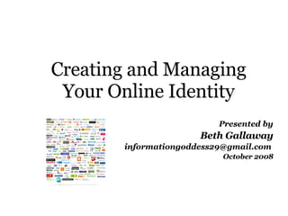 Creating and Managing Your Online Identity ,[object Object],[object Object],[object Object],[object Object]