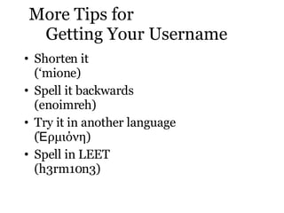 More Tips for    Getting Your Username <ul><li>Shorten it (‘mione) </li></ul><ul><li>Spell it backwards  (enoimreh) </li><...