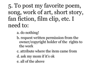 5. To post my favorite poem, song, work of art, short story, fan fiction, film clip, etc. I need to: <ul><ul><ul><li>a.  d...