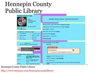 Hennepin County  Public Library <ul><li>Hennepin County Public Library </li></ul><ul><li>http://www.myspace.com/hennepinco...