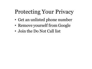 Protecting Your Privacy <ul><li>Get an unlisted phone number </li></ul><ul><li>Remove yourself from Google </li></ul><ul><...