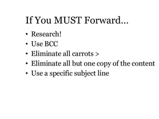 If You MUST Forward… <ul><li>Research!  </li></ul><ul><li>Use BCC </li></ul><ul><li>Eliminate all carrots > </li></ul><ul>...
