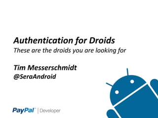 Authentication for Droids
These are the droids you are looking for

Tim Messerschmidt
@SeraAndroid

 