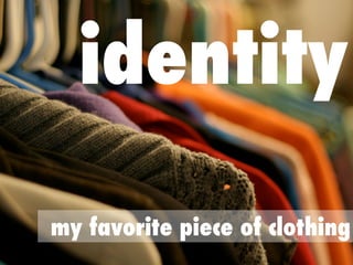 identity
my favorite piece of clothing

 