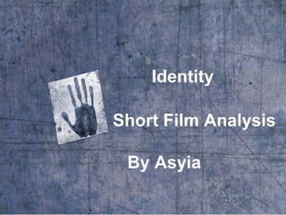 Identity
Short Film Analysis
By Asyia
 
