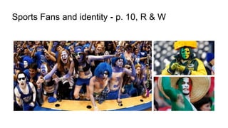 Sports Fans and identity - p. 10, R & W
 