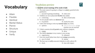 Vocabulary
● Attain
● Flexible
● Identical
● Marital Status
● Permit
● Structure
● Unique
● Verify
 