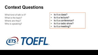 Context Questions
What kind of talk is it?
What is the topic?
Where are they?
Who is speaking?
 