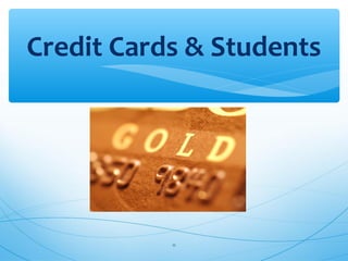 Credit Cards & Students
11
 